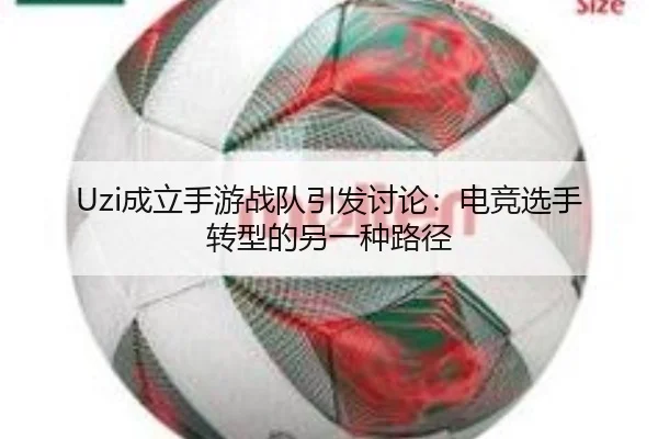 Uzi成立手游战队引发讨论：电竞选手转型的另一种路径